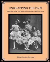 Cover image for Unwrapping the Past: Letters from the Dorothea Dix Hall Association