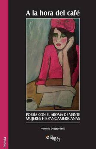 Cover image for a la Hora del Cafe. Poesia Con El Aroma de Veinte Mujeres Hispanoamericanas