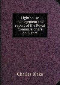 Cover image for Lighthouse management the report of the Royal Commissioners on Lights