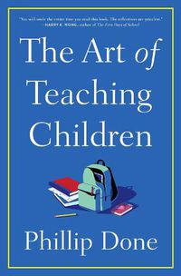 Cover image for The Art of Teaching Children: All I Learned from a Lifetime in the Classroom