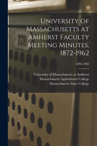 Cover image for University of Massachusetts at Amherst Faculty Meeting Minutes, 1872-1962; 1895-1902