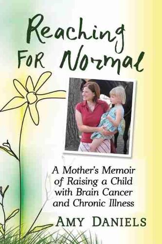 Cover image for Reaching for Normal: A Mother's Memoir of Raising a Child with Brain Cancer and Chronic Illness