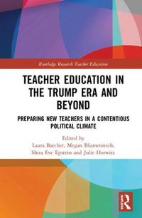 Cover image for Teaching and Teacher Education in the Trump Era and Beyond: Preparing New Teachers in a Contentious Political Environment