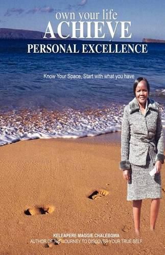 Own your life Achieve personal excellence: Be actively involved in directing events in your life. Know what you can really do and go on and do it well. Own your life by ensuring that you achieve your personal best.