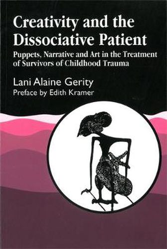 Cover image for Creativity and the Dissociative Patient: Puppets, Narrative and Art in the Treatment of Survivors of Childhood Trauma