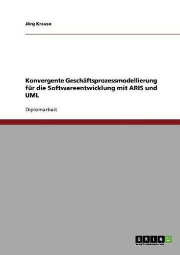 Cover image for Konvergente Geschaftsprozessmodellierung fur die Softwareentwicklung mit ARIS und UML