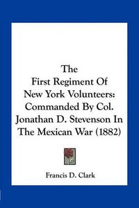 Cover image for The First Regiment of New York Volunteers: Commanded by Col. Jonathan D. Stevenson in the Mexican War (1882)