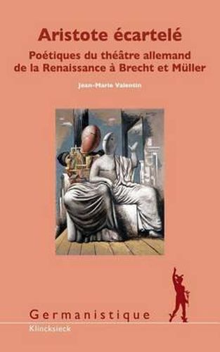 Cover image for Aristote Ecartele: Poetiques Du Theatre Allemand de la Renaissance a Brecht Et Muller