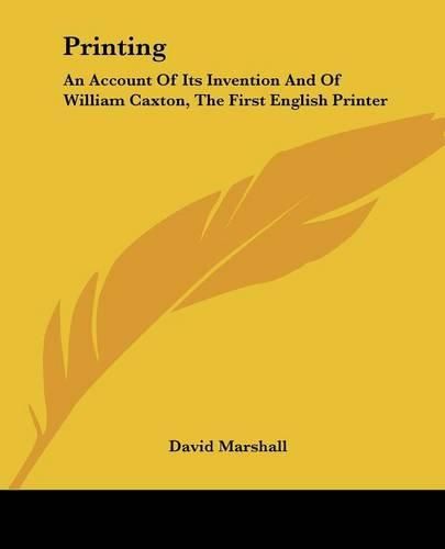 Printing: An Account of Its Invention and of William Caxton, the First English Printer