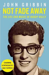 Cover image for Not Fade Away: The Life and Music of Buddy Holly