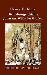 Cover image for Die Lebensgeschichte Jonathan Wilds des Grossen