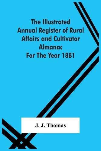 Cover image for The Illustrated Annual Register Of Rural Affairs And Cultivator Almanac For The Year 1881