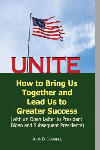 Cover image for Unite: How to Bring Us Together and Lead Us to Greater Success (with an Open Letter to President Biden and Subsequent Presidents)