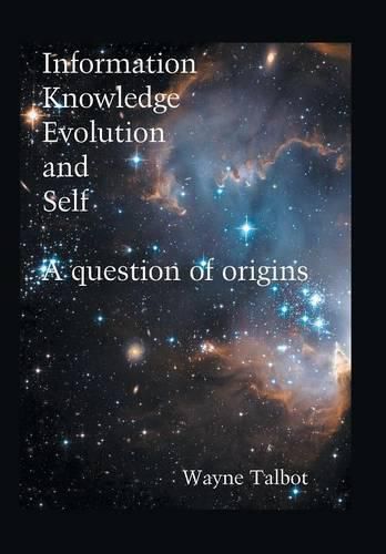 Cover image for Information, Knowledge, Evolution and Self: A Question of Origins