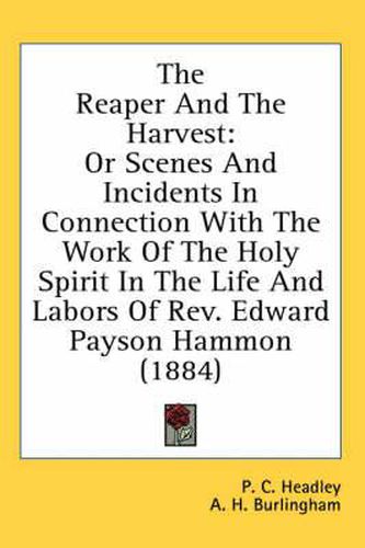 The Reaper and the Harvest: Or Scenes and Incidents in Connection with the Work of the Holy Spirit in the Life and Labors of REV. Edward Payson Hammon (1884)