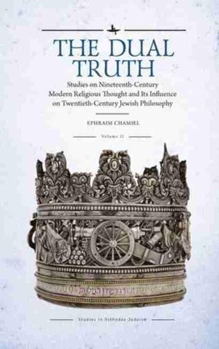 Cover image for The Dual Truth, Volume I: Studies on Nineteenth-Century Modern Religious Thought and Its Influence on Twentieth-Century Jewish Philosophy