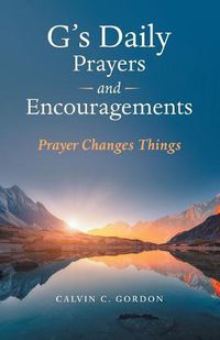 Cover image for G's Daily Prayers and Encouragements: Prayer Changes Things