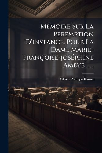 Cover image for Memoire Sur La Peremption D'instance, Pour La Dame Marie-francoise-josephine Ameye ......