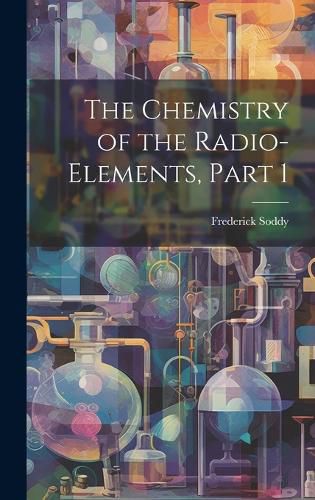 Cover image for The Chemistry of the Radio-Elements, Part 1
