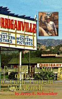Cover image for Corriganville: The Definitive True History of the Ray Crash Corrigan Movie Ranch