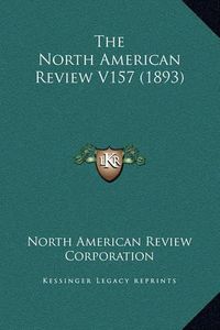 Cover image for The North American Review V157 (1893)