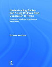 Cover image for Understanding Babies and Young Children from Conception to Three: A guide for students, practitioners and parents