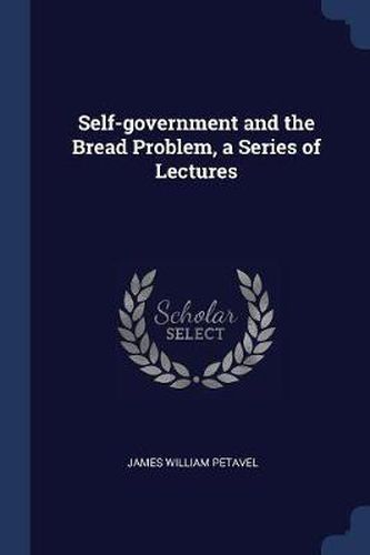 Cover image for Self-Government and the Bread Problem, a Series of Lectures
