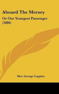 Cover image for Aboard the Mersey: Or Our Youngest Passenger (1886)