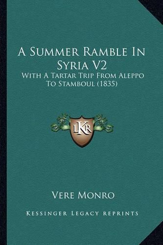 Cover image for A Summer Ramble in Syria V2: With a Tartar Trip from Aleppo to Stamboul (1835)