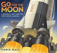 Cover image for Go for the Moon: A Rocket, a Boy, and the First Moon Landing