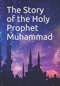 Cover image for The Story of the Holy Prophet Muhammad
