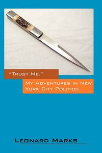 Cover image for Trust Me, My Adventures in New York City Politics