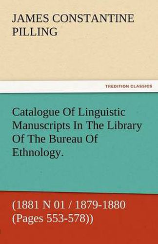 Cover image for Catalogue of Linguistic Manuscripts in the Library of the Bureau of Ethnology. (1881 N 01 / 1879-1880 (Pages 553-578))