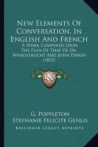 Cover image for New Elements of Conversation, in English and French: A Work Composed Upon the Plan of That of Dr. Wanostrocht and John Perrin (1835)