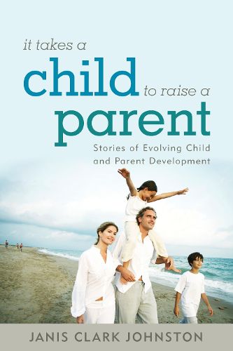 Cover image for It Takes a Child to Raise a Parent: Stories of Evolving Child and Parent Development
