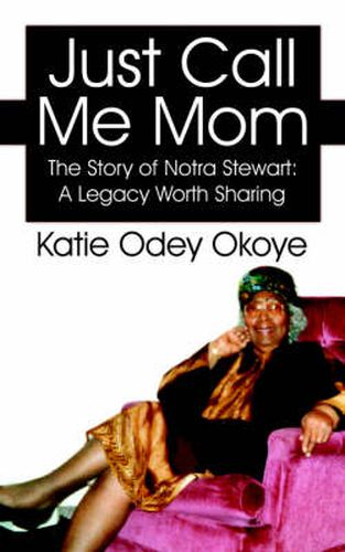 Just Call Me Mom: The Story of Notra Stewart: A Legacy Worth Sharing