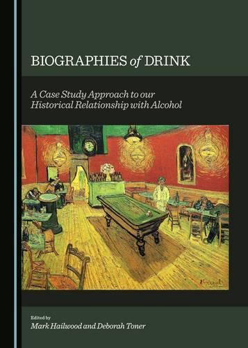 Cover image for Biographies of Drink: A Case Study Approach to our Historical Relationship with Alcohol