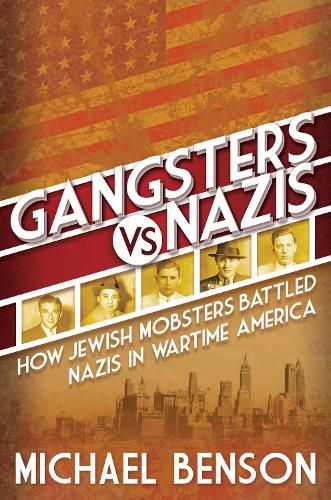 Cover image for Gangsters vs. Nazis: How Jewish Mobsters Battled Nazis in WW2 Era America