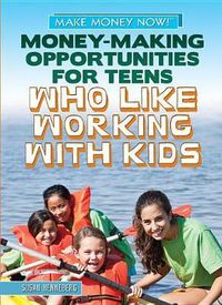 Cover image for Money-Making Opportunities for Teens Who Like Working with Kids