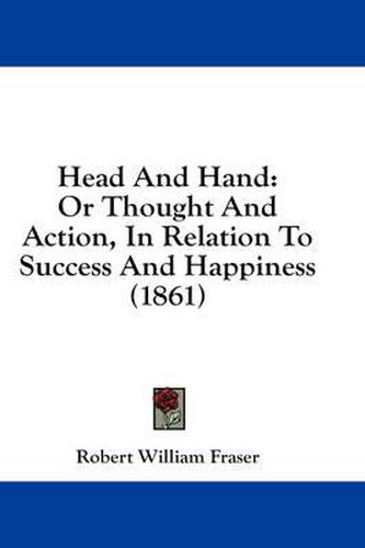 Cover image for Head and Hand: Or Thought and Action, in Relation to Success and Happiness (1861)