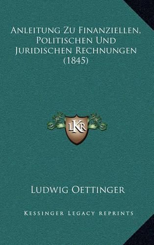 Cover image for Anleitung Zu Finanziellen, Politischen Und Juridischen Rechnungen (1845)