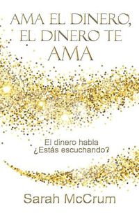 Cover image for Ama el dinero, el dinero te ama: Una conversacion con la energia del dinero