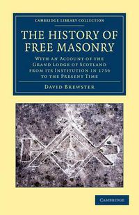 Cover image for The History of Free Masonry, Drawn from Authentic Sources of Information: With an Account of the Grand Lodge of Scotland, from its Institution in 1736, to the Present Time