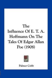 Cover image for The Influence of E. T. A. Hoffmann on the Tales of Edgar Allan Poe (1908)