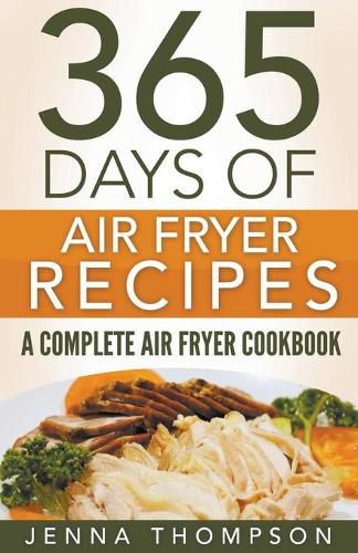 Cover image for Air Fryer: 365 Days Of Air Fryer Recipes: A Complete Air Fryer Cookbook