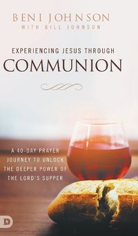 Cover image for Experiencing Jesus Through Communion: A 40-Day Prayer Journey to Unlock the Deeper Power of the Lord's Supper