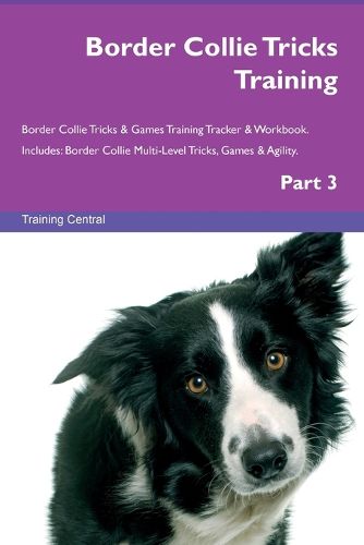 Cover image for Border Collie Tricks Training Border Collie Tricks & Games Training Tracker & Workbook. Includes