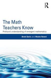 Cover image for The Math Teachers Know: Profound Understanding of Emergent Mathematics