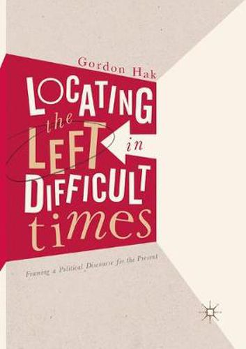 Cover image for Locating the Left in Difficult Times: Framing a Political Discourse for the Present