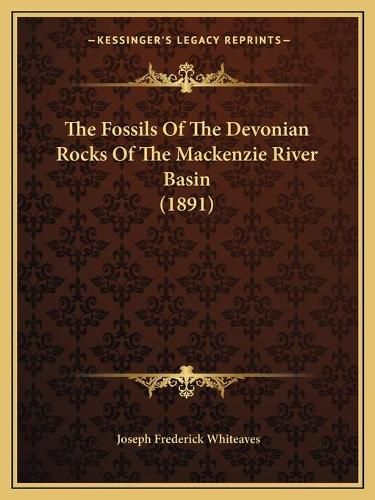 The Fossils of the Devonian Rocks of the MacKenzie River Basin (1891)